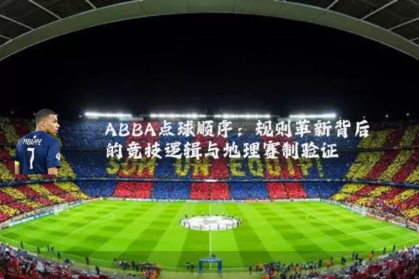 ABBA点球顺序:规则革新背后的竞技逻辑与地理赛制验证