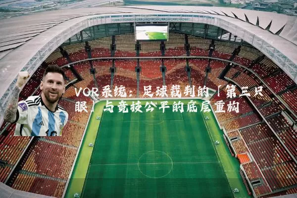 VOR系统：足球裁判的「第三只眼」与竞技公平的底层重构